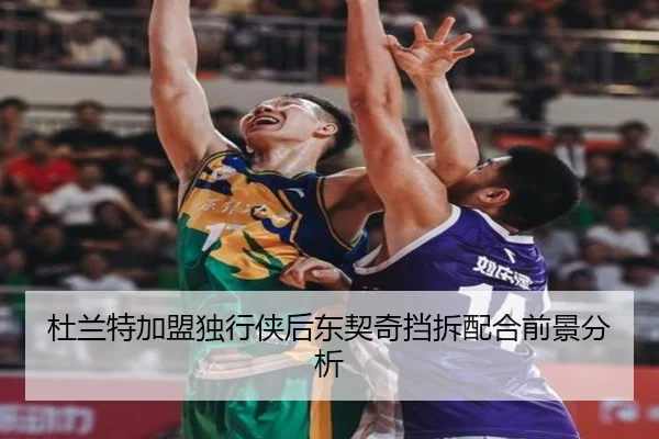 杜兰特加盟独行侠后东契奇挡拆配合前景分析